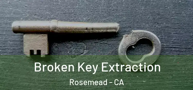 Broken Key Extraction Rosemead - CA